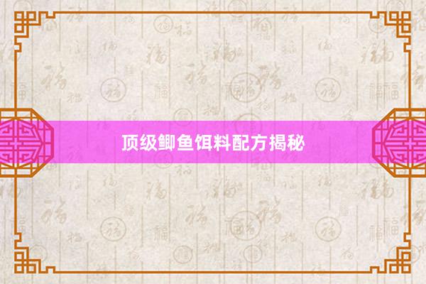 顶级鲫鱼饵料配方揭秘