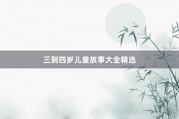 三到四岁儿童故事大全精选